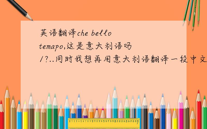 英语翻译che bello temapo,这是意大利语吗/?..同时我想再用意大利语翻译一段中文,