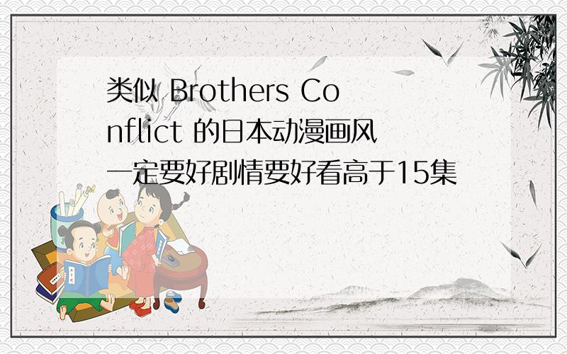 类似 Brothers Conflict 的日本动漫画风一定要好剧情要好看高于15集