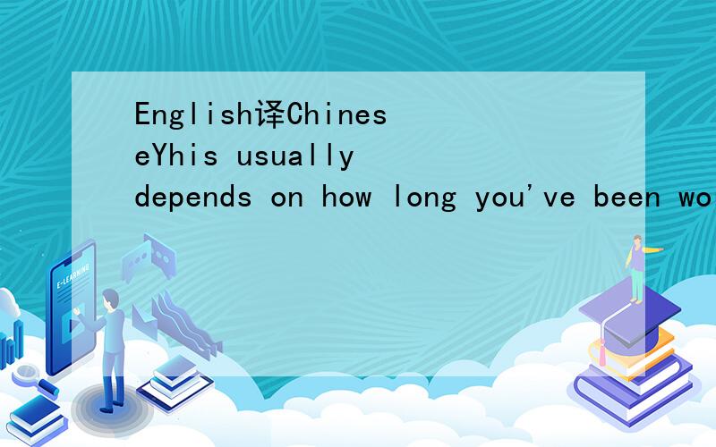 English译ChineseYhis usually depends on how long you've been working for a place ,or what kind of work you do.英译汉