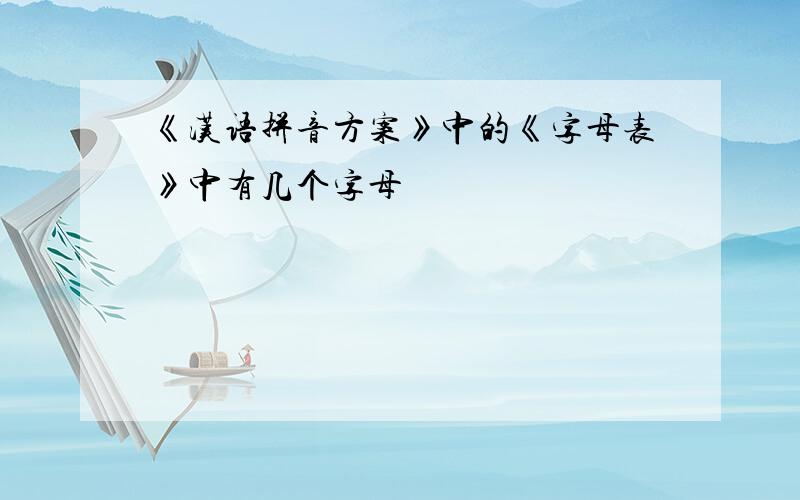《汉语拼音方案》中的《字母表》中有几个字母