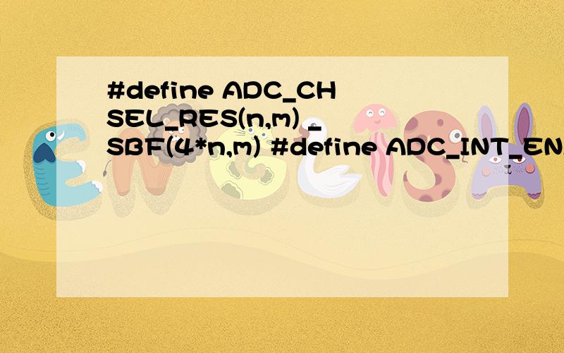 #define ADC_CHSEL_RES(n,m) _SBF(4*n,m) #define ADC_INT_ENABLE _BIT(0) 同题,两句都出自头文件