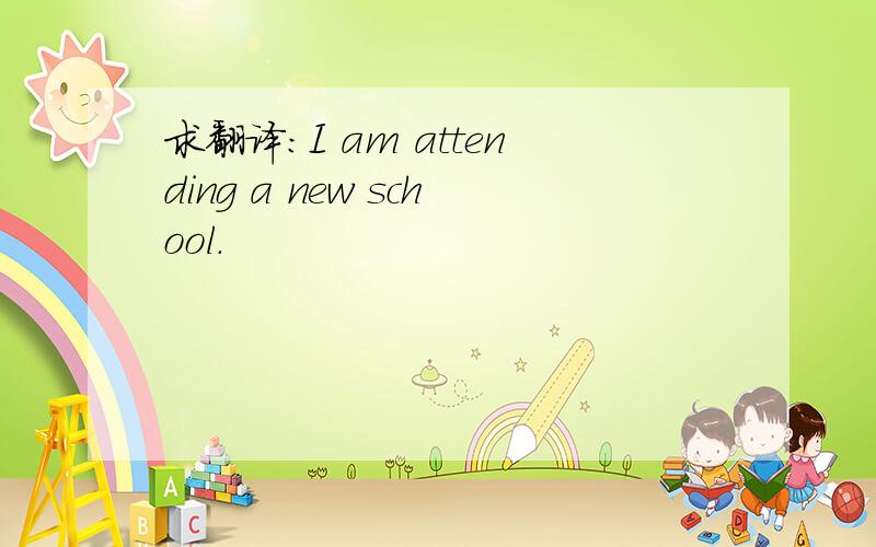 求翻译：I am attending a new school.