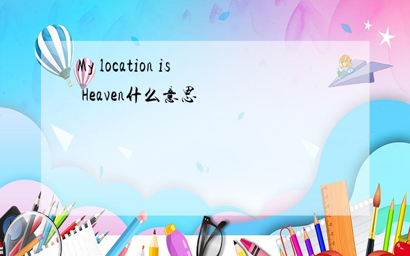 My location is Heaven什么意思