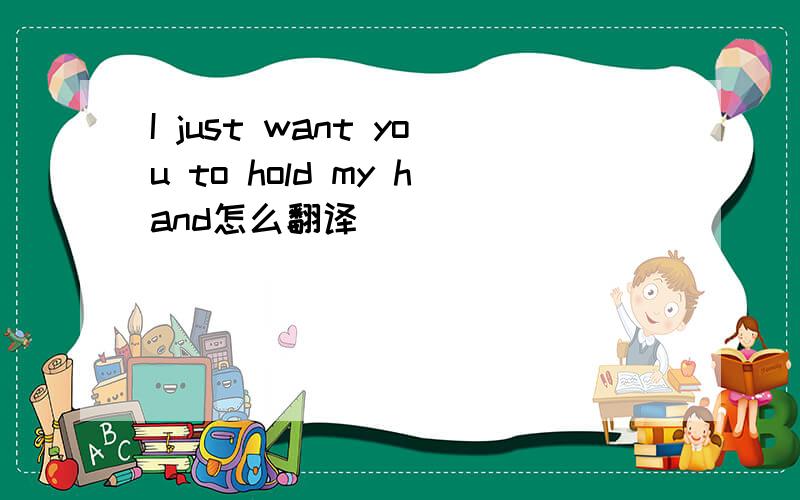 I just want you to hold my hand怎么翻译