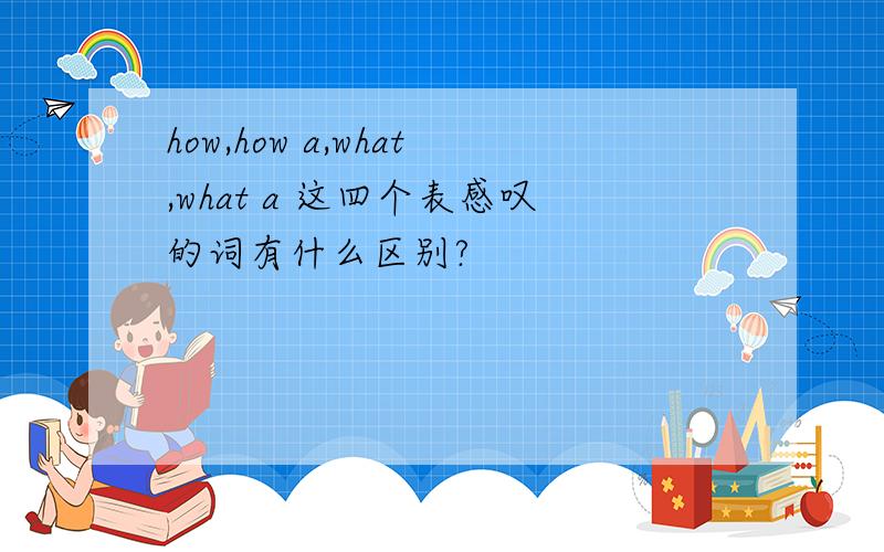 how,how a,what,what a 这四个表感叹的词有什么区别?