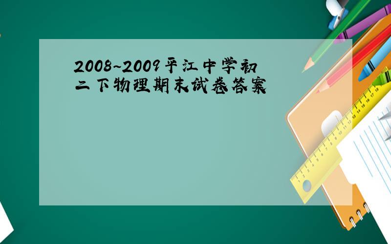 2008~2009平江中学初二下物理期末试卷答案