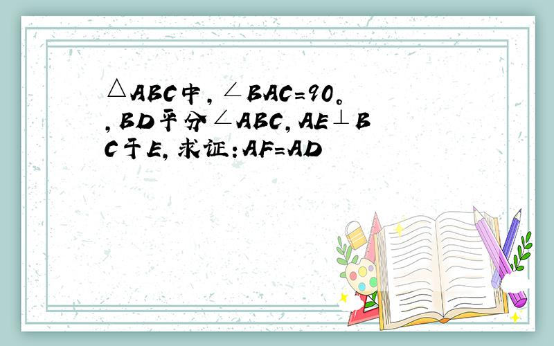 △ABC中,∠BAC=90°,BD平分∠ABC,AE⊥BC于E,求证:AF=AD