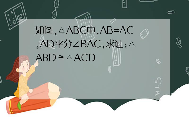 如图,△ABC中,AB=AC,AD平分∠BAC,求证:△ABD≌△ACD