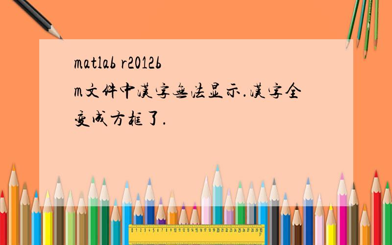 matlab r2012b m文件中汉字无法显示.汉字全变成方框了.