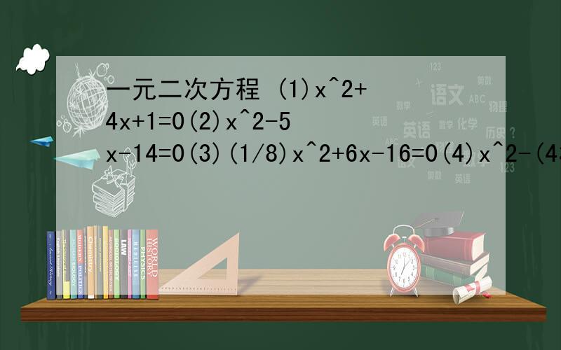 一元二次方程 (1)x^2+4x+1=0(2)x^2-5x-14=0(3)(1/8)x^2+6x-16=0(4)x^2-(4根号2)x-1=0