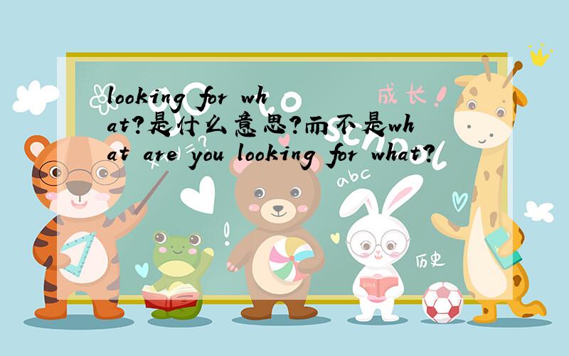 looking for what?是什么意思?而不是what are you looking for what?