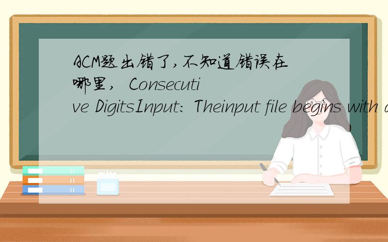 ACM题出错了,不知道错误在哪里,  Consecutive DigitsInput: Theinput file begins with a line containing a single integer specifyingthe number of problem sets in the file.Each problem set is specifiedby four base 10 numbers on a single line,n