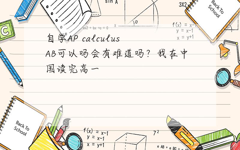 自学AP calculus AB可以吗会有难道吗？我在中国读完高一