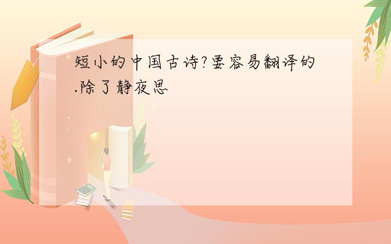 短小的中国古诗?要容易翻译的.除了静夜思