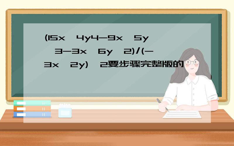 (15x^4y4-9x^5y^3-3x^6y^2)/(-3x^2y)^2要步骤完整版的