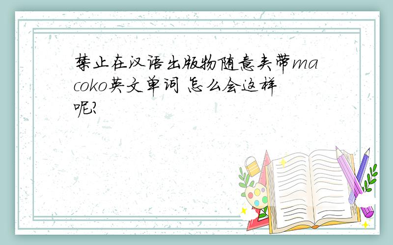 禁止在汉语出版物随意夹带macoko英文单词 怎么会这样呢?