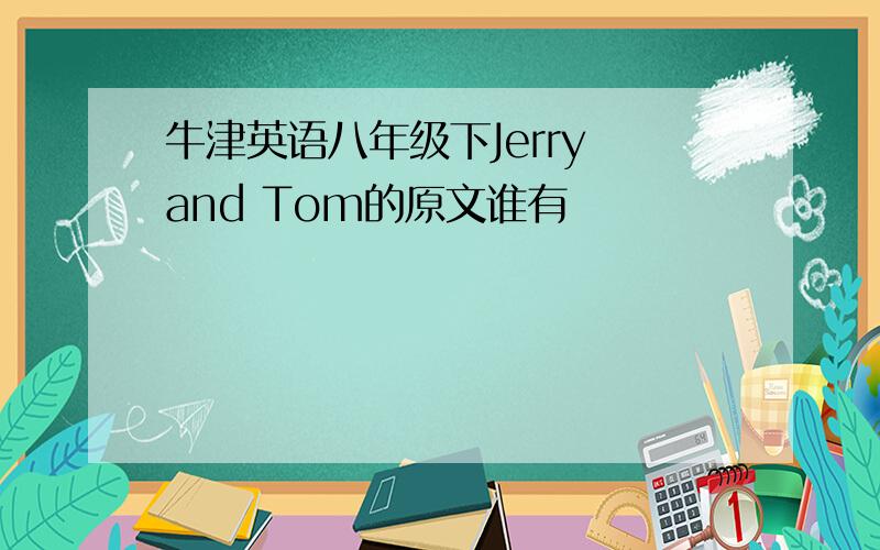 牛津英语八年级下Jerry and Tom的原文谁有
