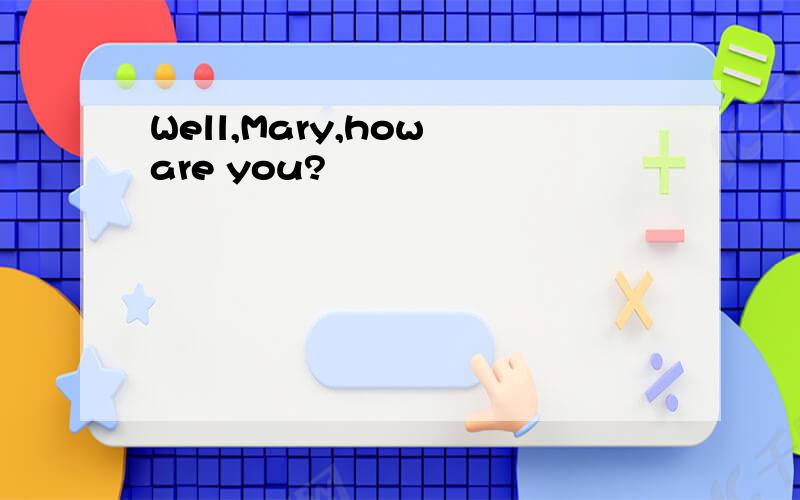 Well,Mary,how are you?