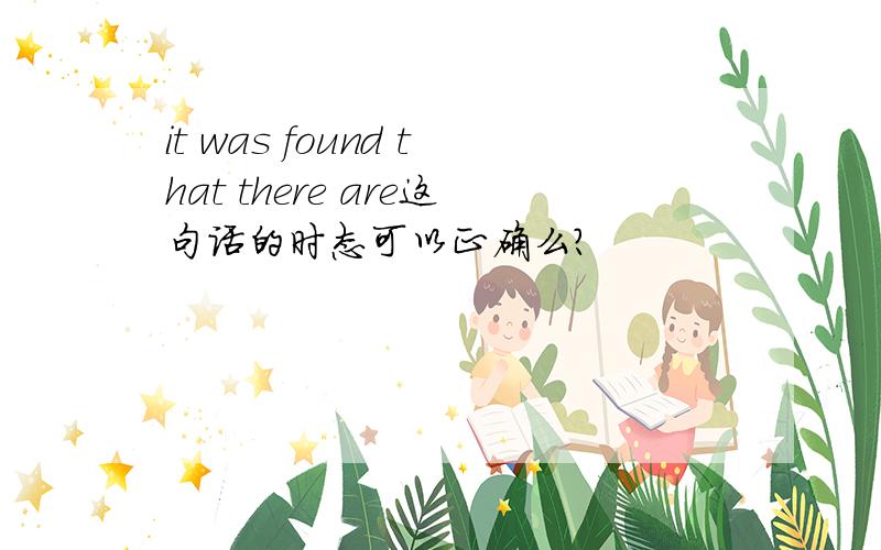 it was found that there are这句话的时态可以正确么?