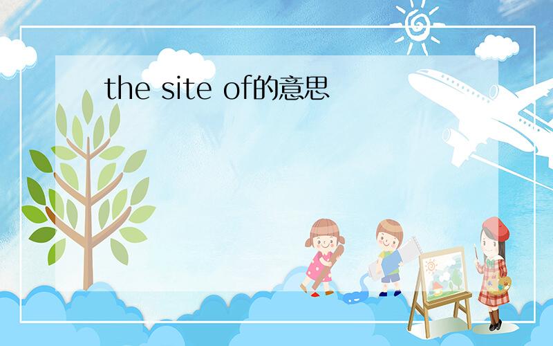 the site of的意思