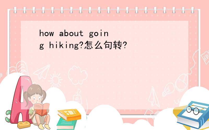 how about going hiking?怎么句转?