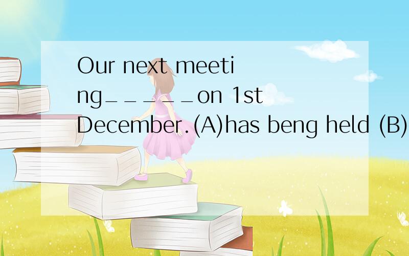 Our next meeting_____on 1st December.(A)has beng held (B)will hold (C)is to be held (D)is holding请说明原因