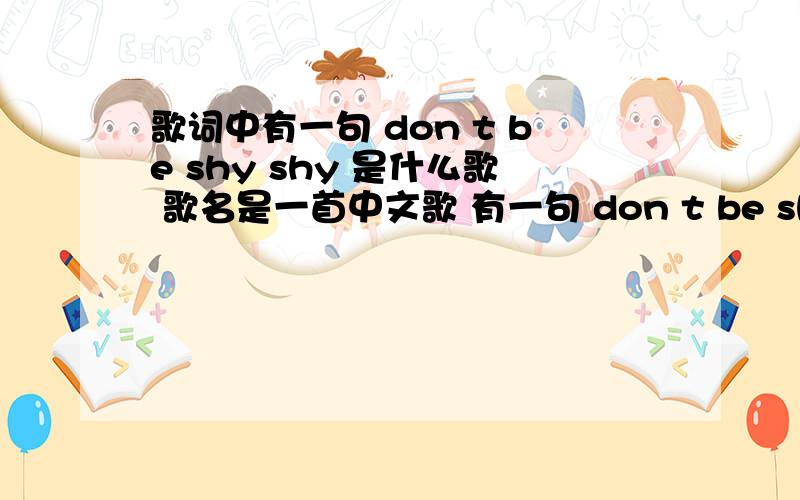 歌词中有一句 don t be shy shy 是什么歌 歌名是一首中文歌 有一句 don t be shy shy 有两个shy