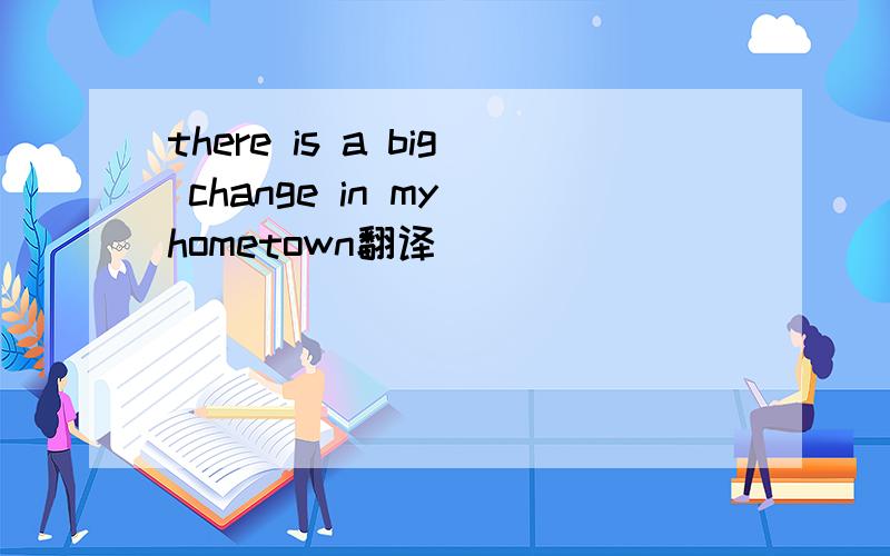 there is a big change in my hometown翻译