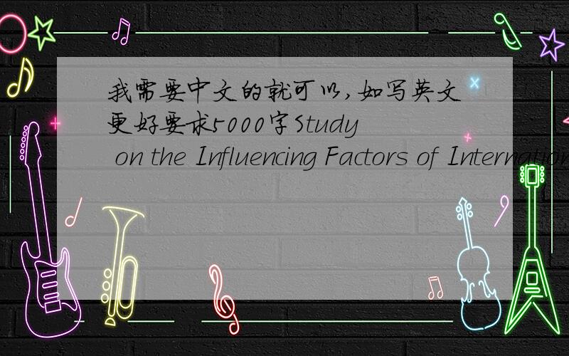 我需要中文的就可以,如写英文更好要求5000字Study on the Influencing Factors of International Advertising Translation