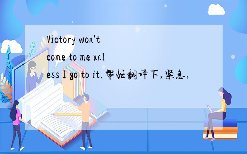 Victory won't come to me unless I go to it.帮忙翻译下,紧急,