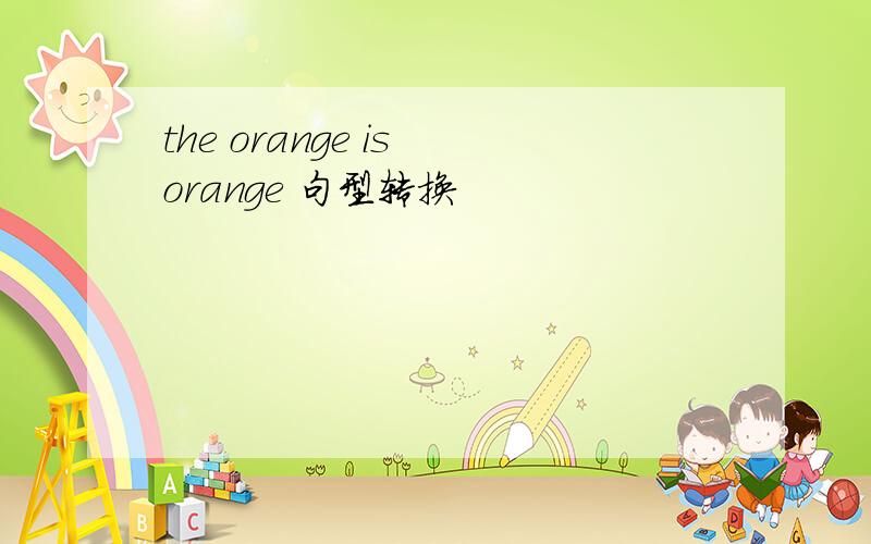the orange is orange 句型转换