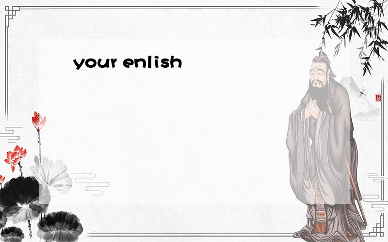your enlish
