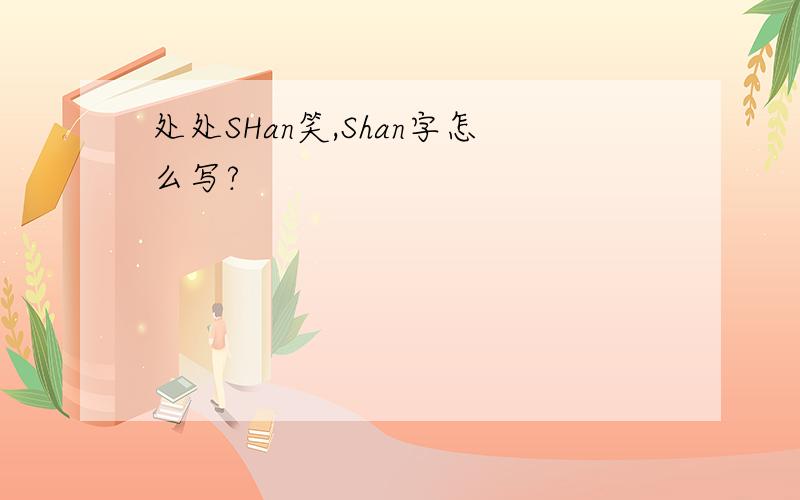 处处SHan笑,Shan字怎么写?