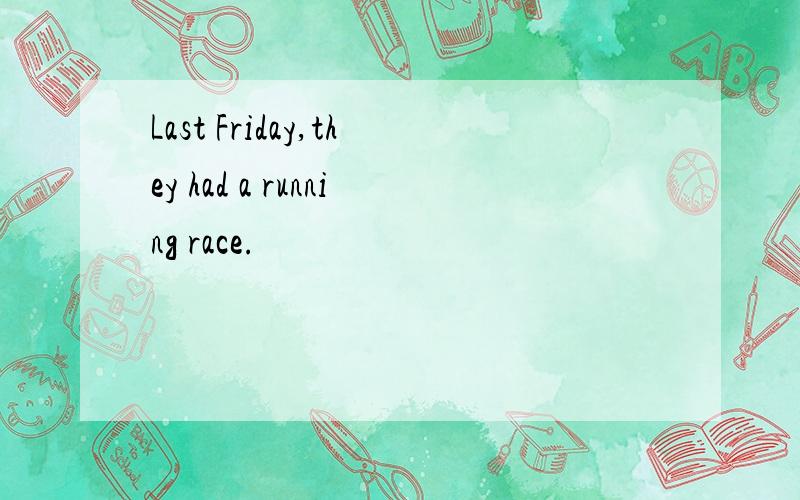 Last Friday,they had a running race.