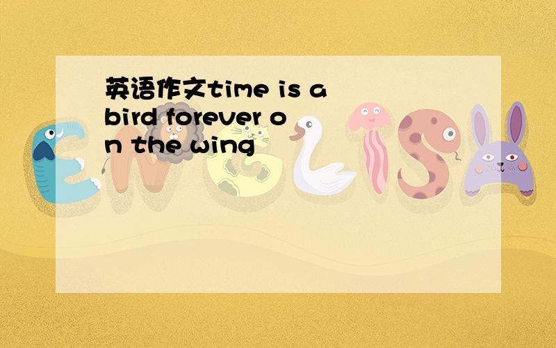 英语作文time is a bird forever on the wing