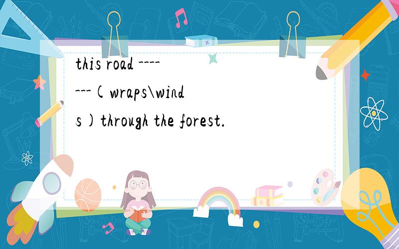 this road -------(wraps\winds)through the forest.
