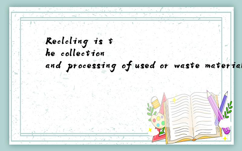 Reclcling is the collection and processing of used or waste material so that it can be uesed again