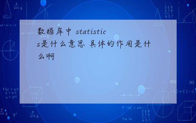 数据库中 statistics是什么意思 具体的作用是什么啊