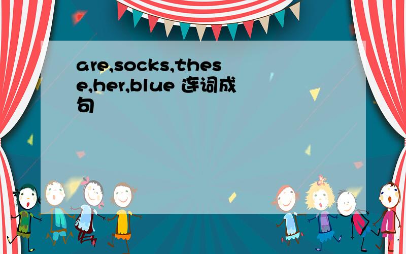 are,socks,these,her,blue 连词成句