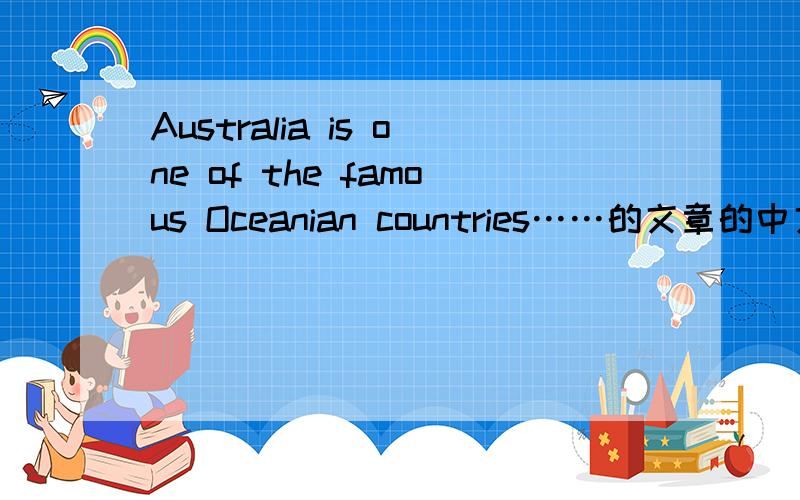 Australia is one of the famous Oceanian countries……的文章的中文 Australia is one of the famous Oceanian country.The country is famous for its wool production and seashore tour.As the climate there is warm and comfortable,many people spend v
