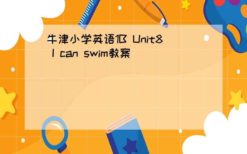 牛津小学英语1B Unit8 I can swim教案