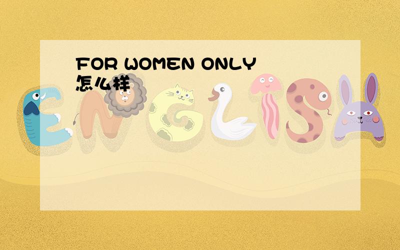 FOR WOMEN ONLY怎么样