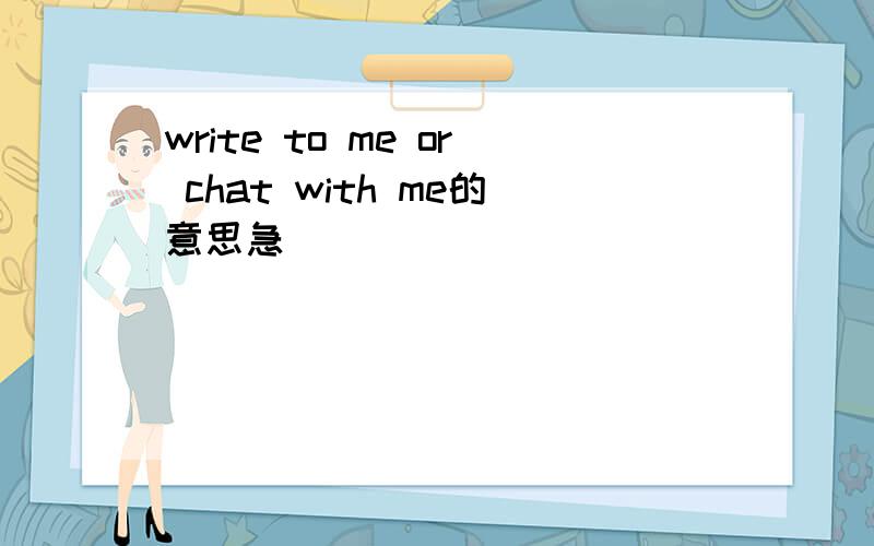 write to me or chat with me的意思急