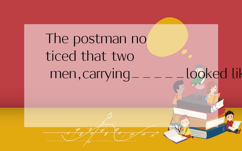 The postman noticed that two men,carrying_____looked like guns,entered the bank横线上用something让looked like guns做它的定语为什么不行