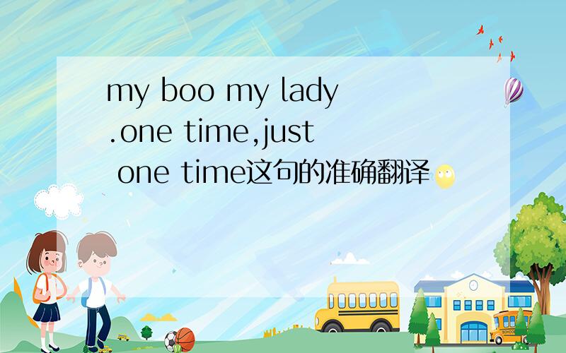 my boo my lady.one time,just one time这句的准确翻译