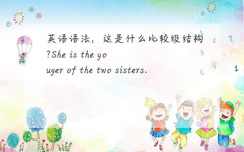 英语语法：这是什么比较级结构?She is the youger of the two sisters.