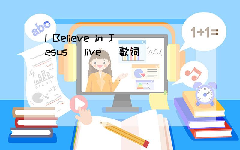 I Believe in Jesus [live] 歌词