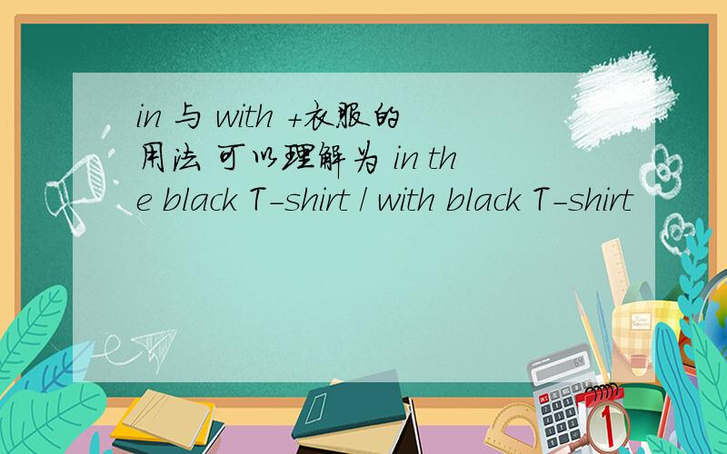 in 与 with +衣服的用法 可以理解为 in the black T-shirt / with black T-shirt