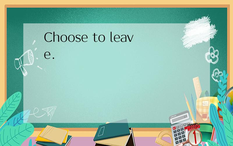 Choose to leave.