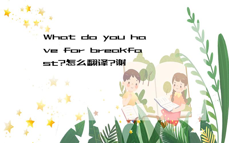 What do you have for breakfast?怎么翻译?谢